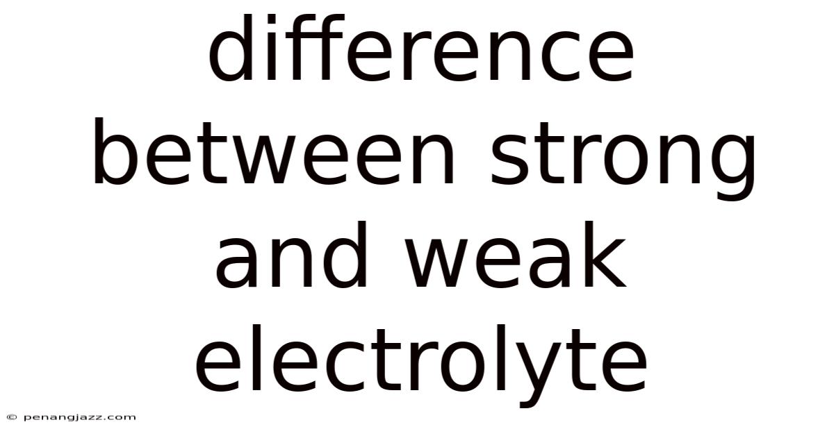 Difference Between Strong And Weak Electrolyte