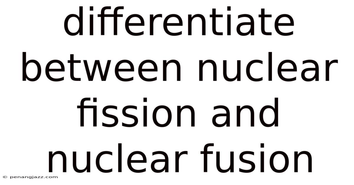 Differentiate Between Nuclear Fission And Nuclear Fusion
