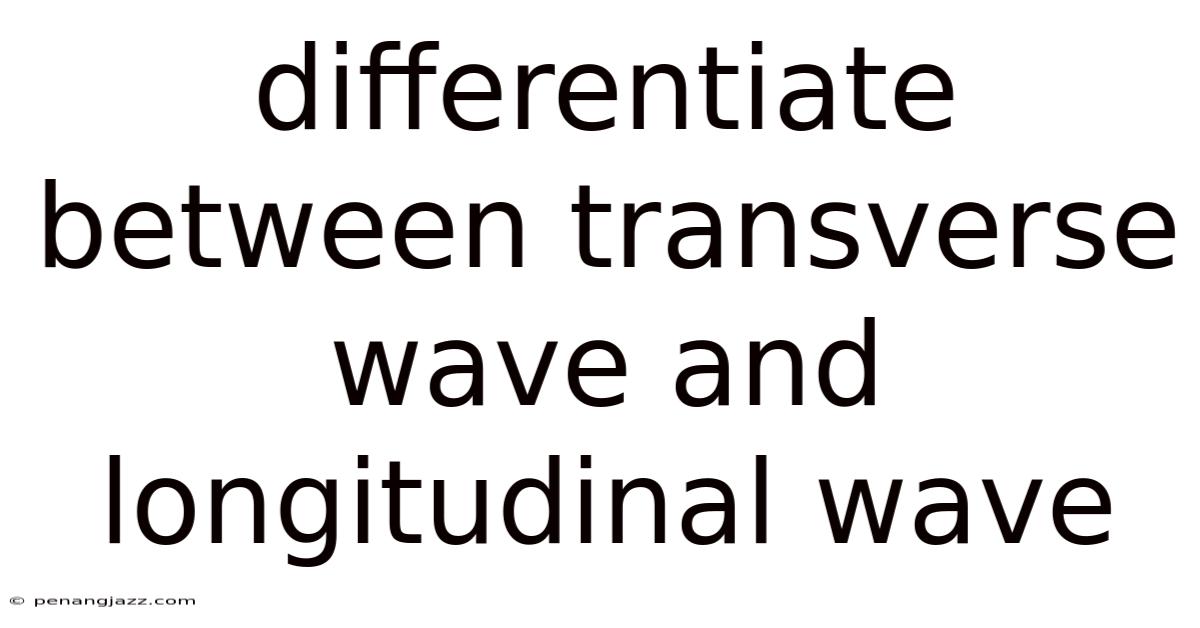 Differentiate Between Transverse Wave And Longitudinal Wave