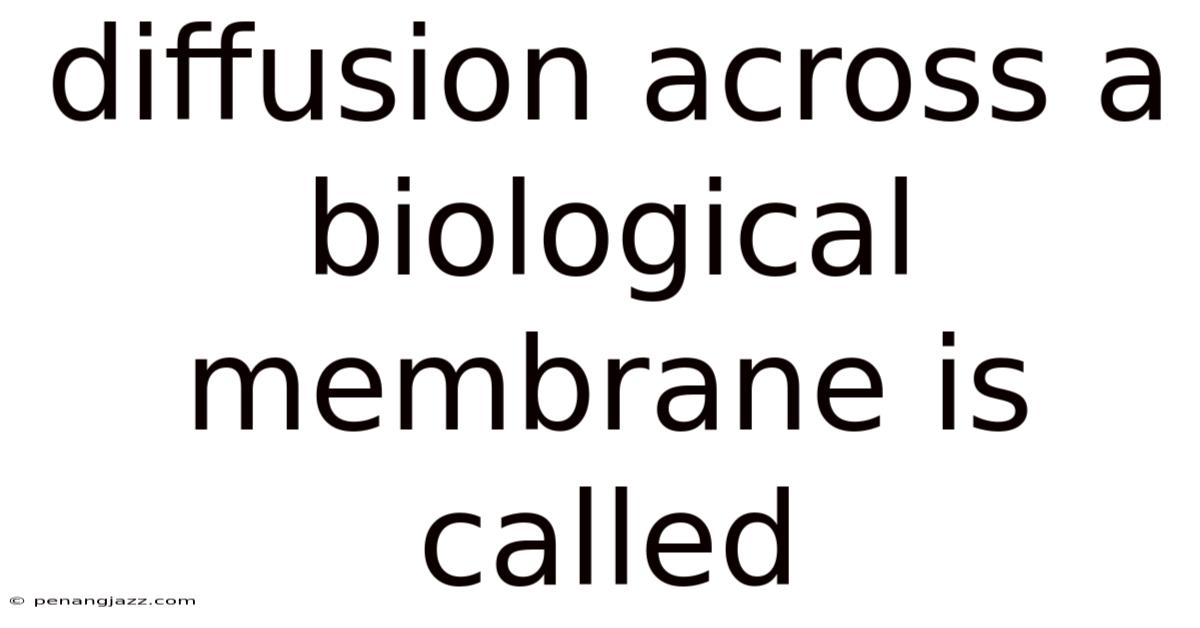 Diffusion Across A Biological Membrane Is Called
