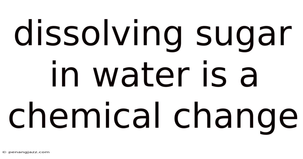 Dissolving Sugar In Water Is A Chemical Change