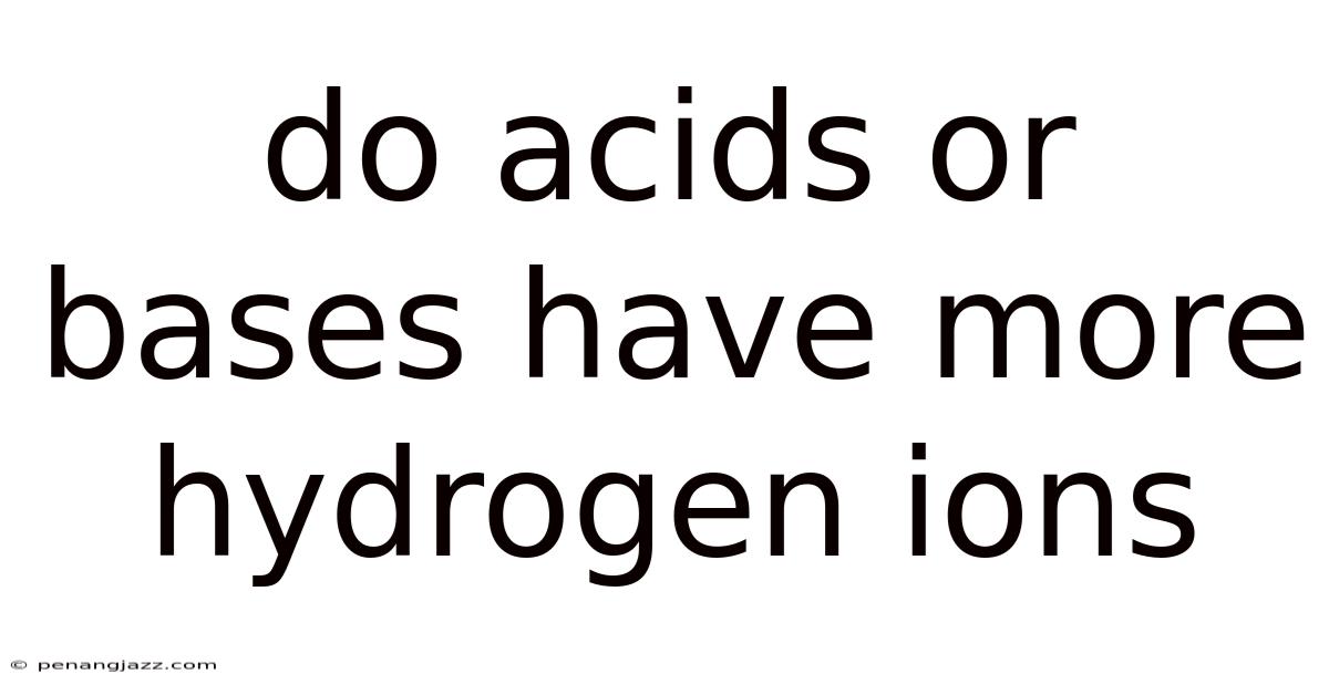 Do Acids Or Bases Have More Hydrogen Ions