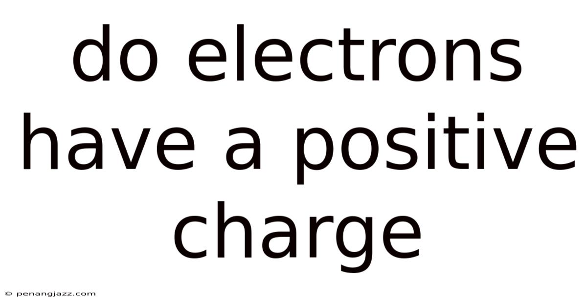 Do Electrons Have A Positive Charge