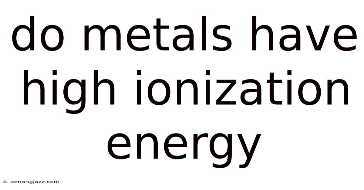 Do Metals Have High Ionization Energy
