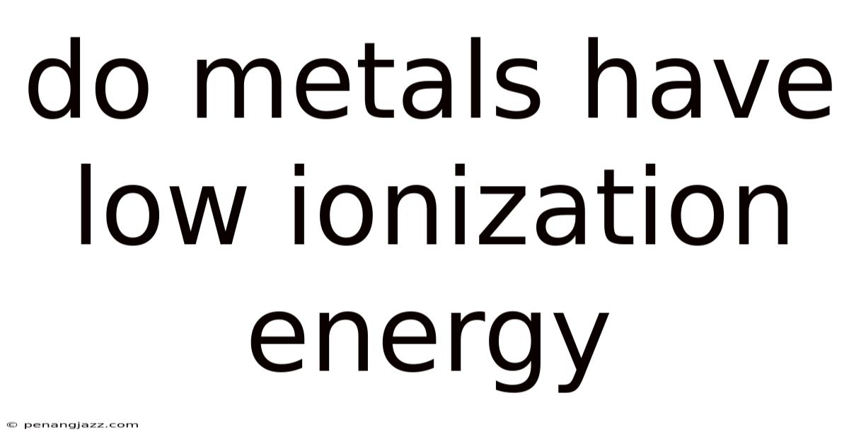 Do Metals Have Low Ionization Energy