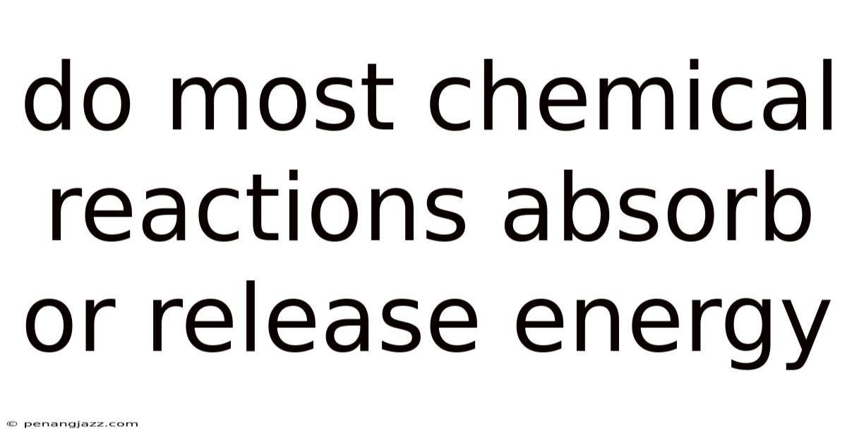 Do Most Chemical Reactions Absorb Or Release Energy