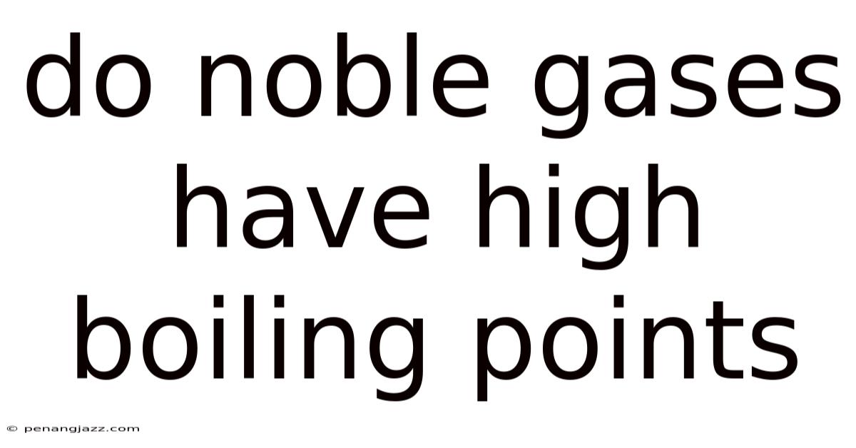 Do Noble Gases Have High Boiling Points