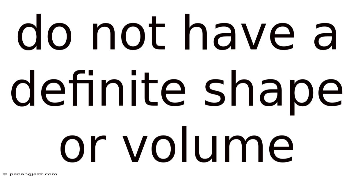 Do Not Have A Definite Shape Or Volume