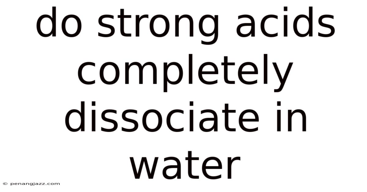 Do Strong Acids Completely Dissociate In Water