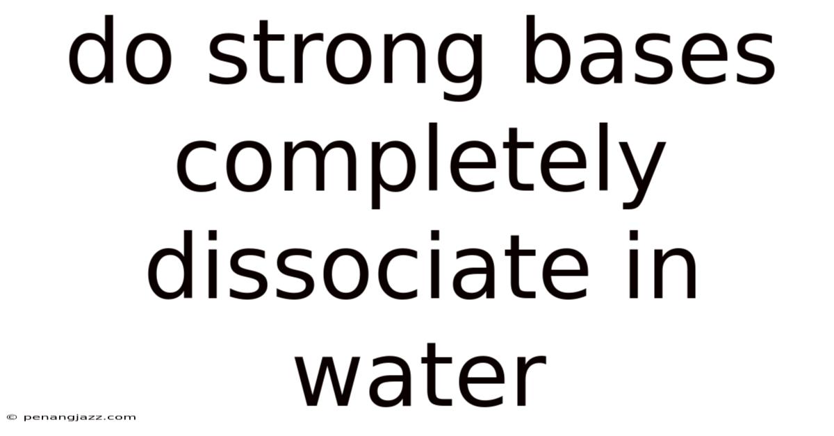 Do Strong Bases Completely Dissociate In Water