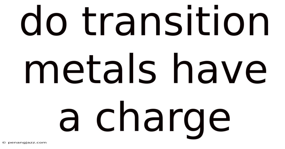 Do Transition Metals Have A Charge