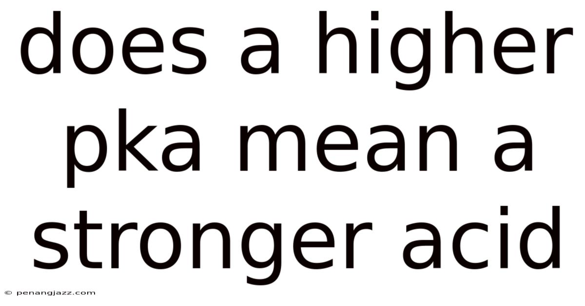 Does A Higher Pka Mean A Stronger Acid