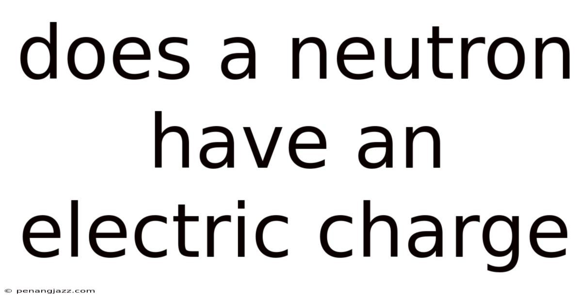 Does A Neutron Have An Electric Charge