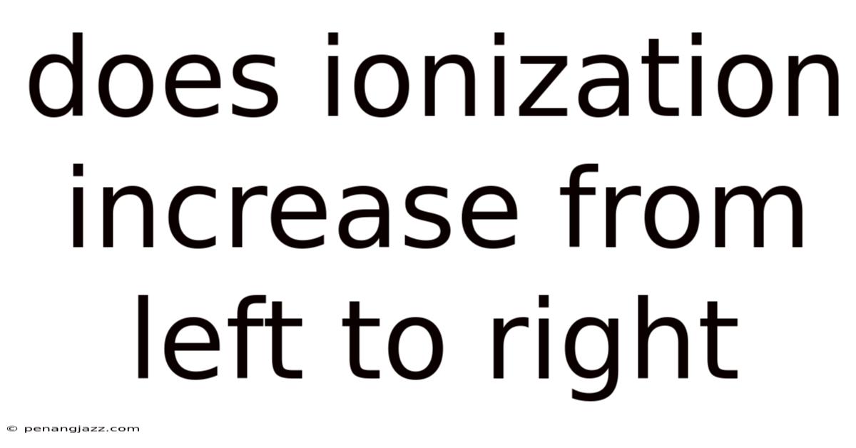 Does Ionization Increase From Left To Right