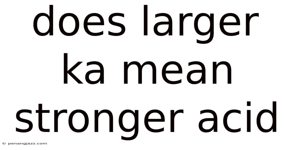 Does Larger Ka Mean Stronger Acid