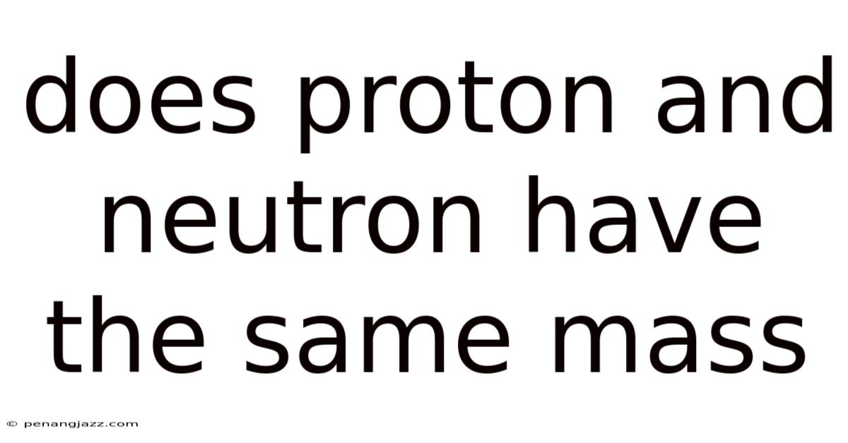 Does Proton And Neutron Have The Same Mass