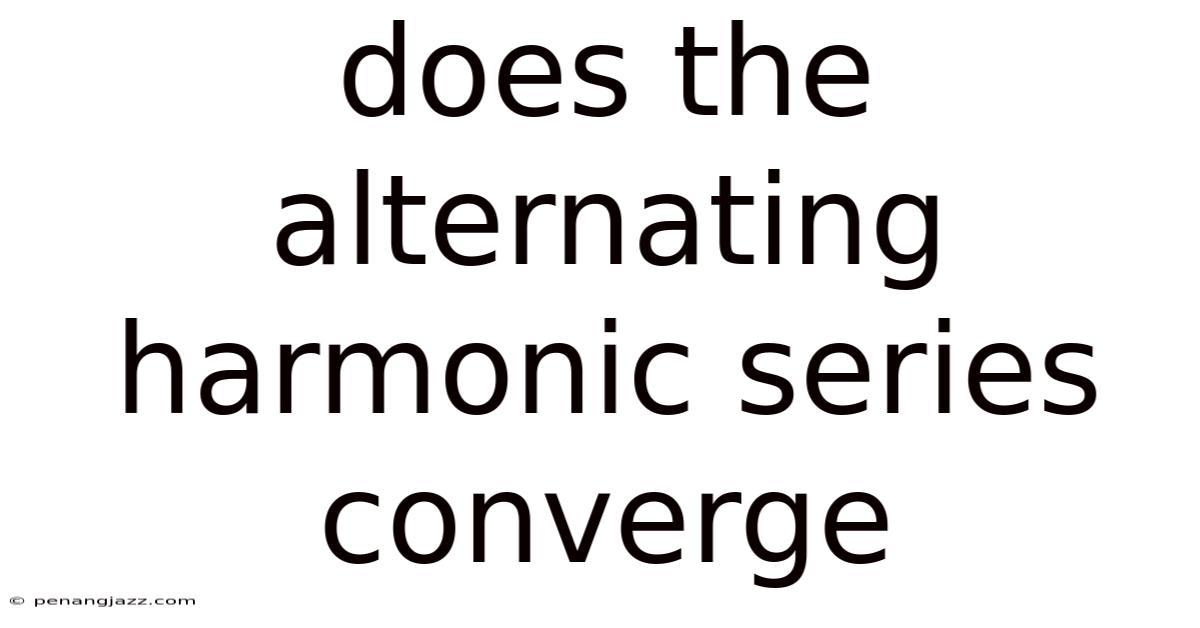 Does The Alternating Harmonic Series Converge