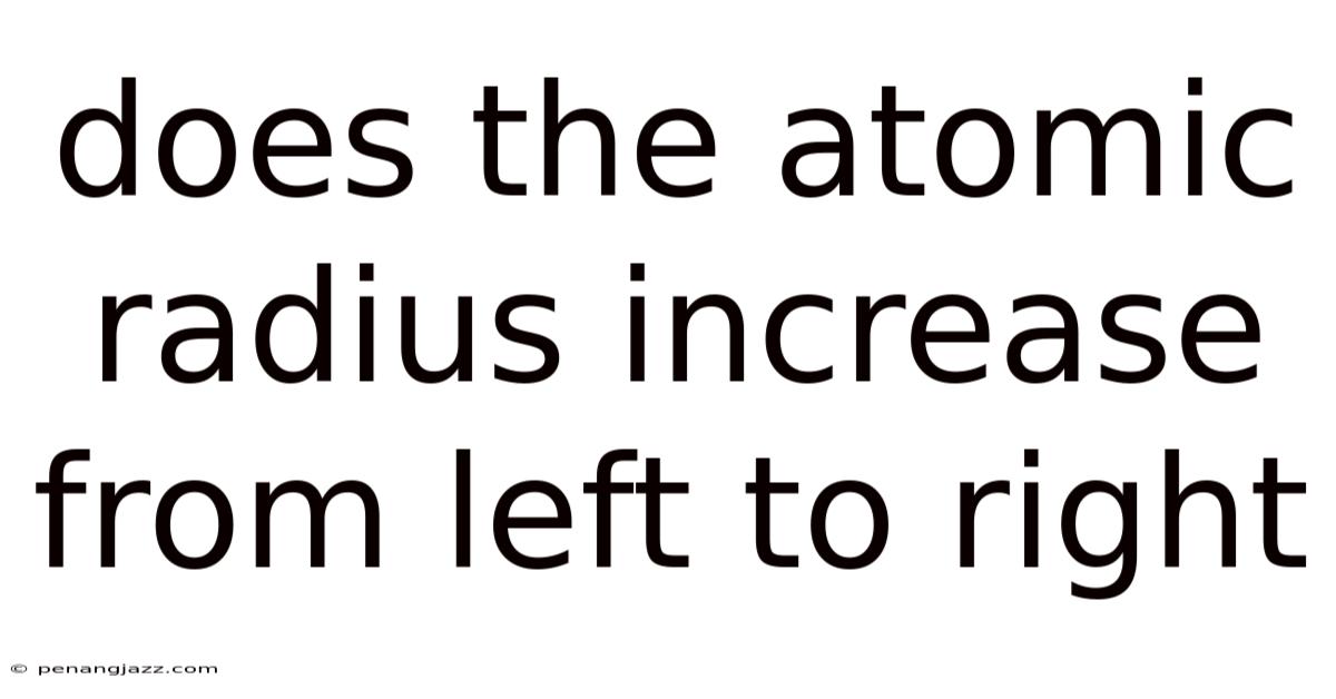 Does The Atomic Radius Increase From Left To Right