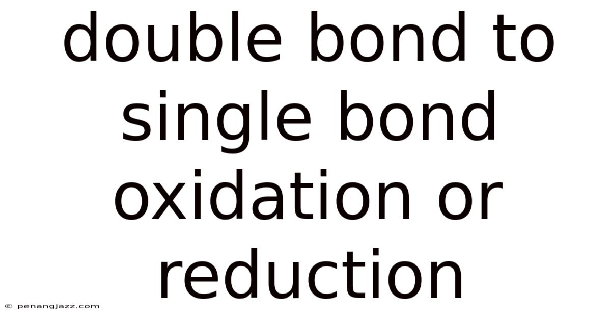 Double Bond To Single Bond Oxidation Or Reduction