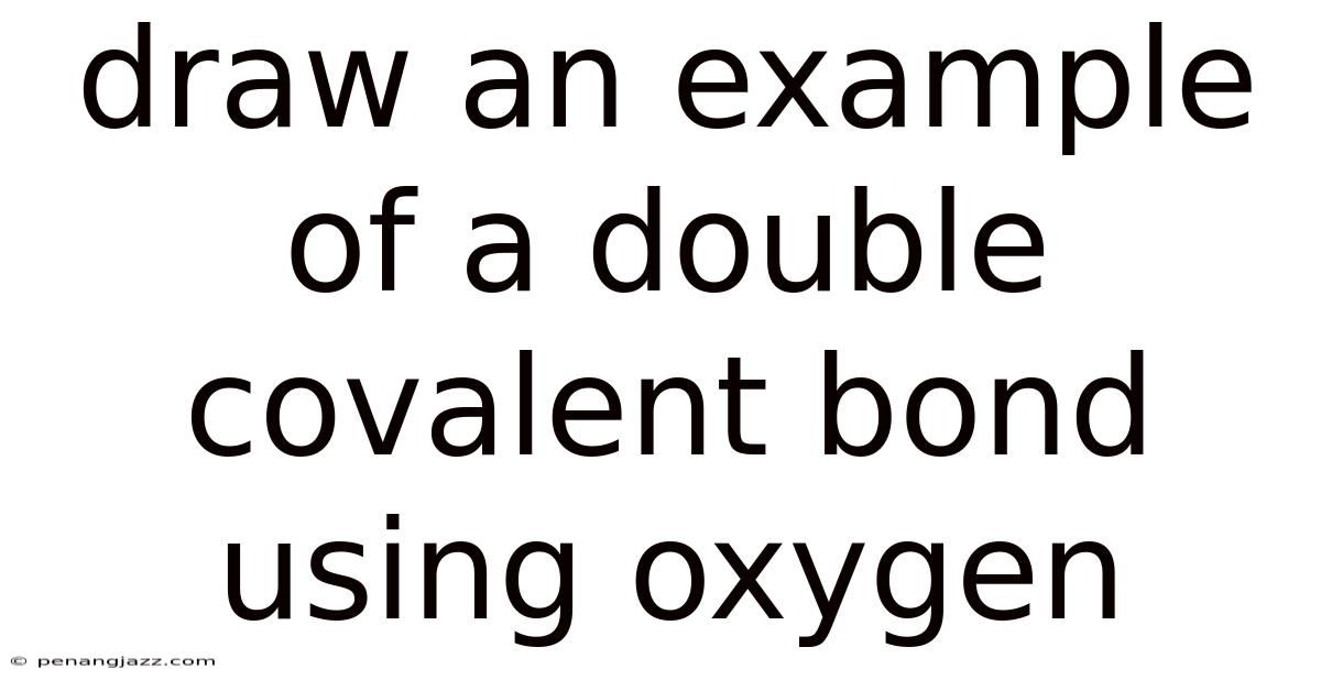Draw An Example Of A Double Covalent Bond Using Oxygen