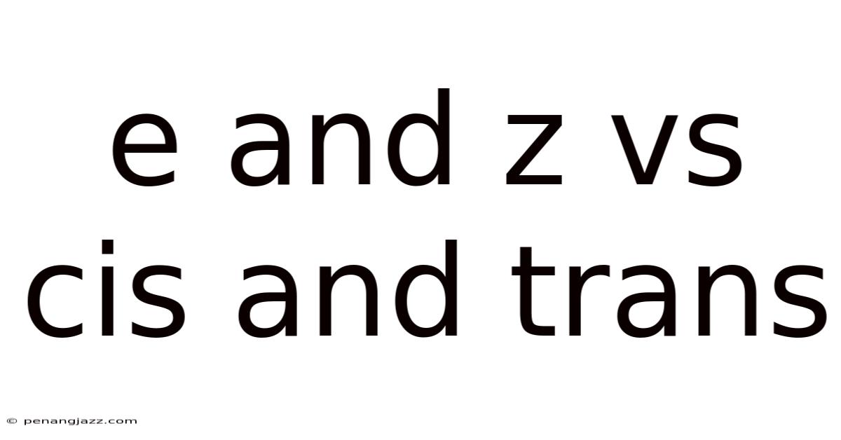 E And Z Vs Cis And Trans
