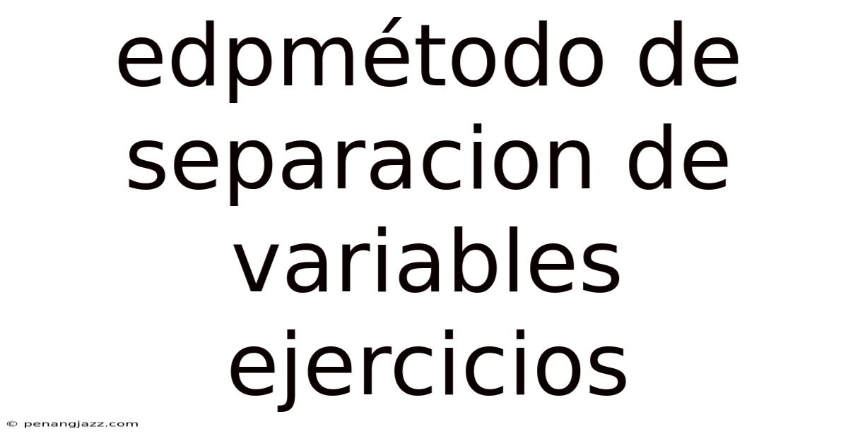 Edpmétodo De Separacion De Variables Ejercicios