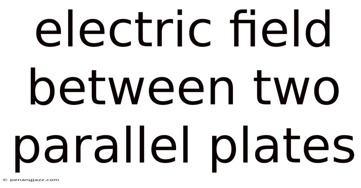 Electric Field Between Two Parallel Plates