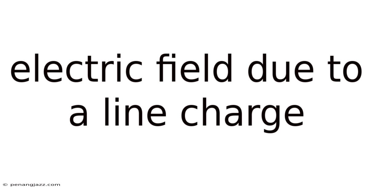 Electric Field Due To A Line Charge