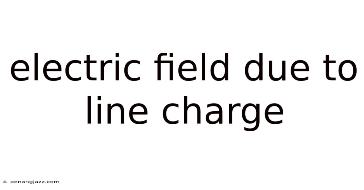 Electric Field Due To Line Charge