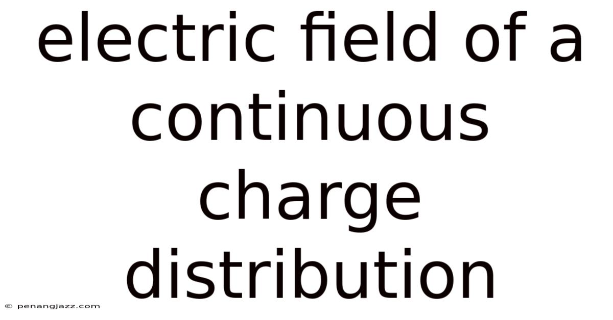 Electric Field Of A Continuous Charge Distribution