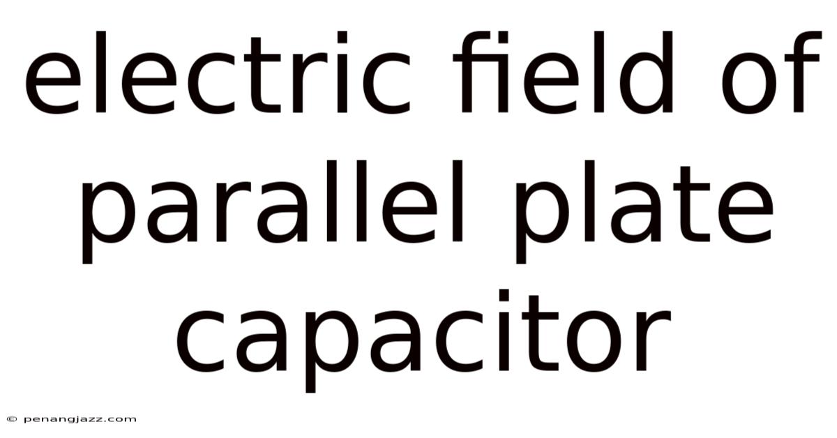 Electric Field Of Parallel Plate Capacitor