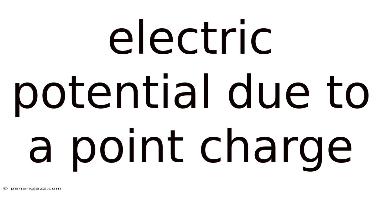 Electric Potential Due To A Point Charge
