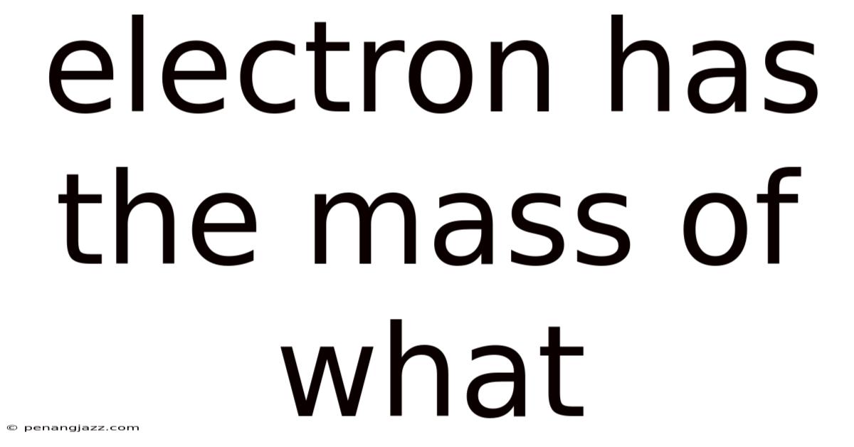 Electron Has The Mass Of What
