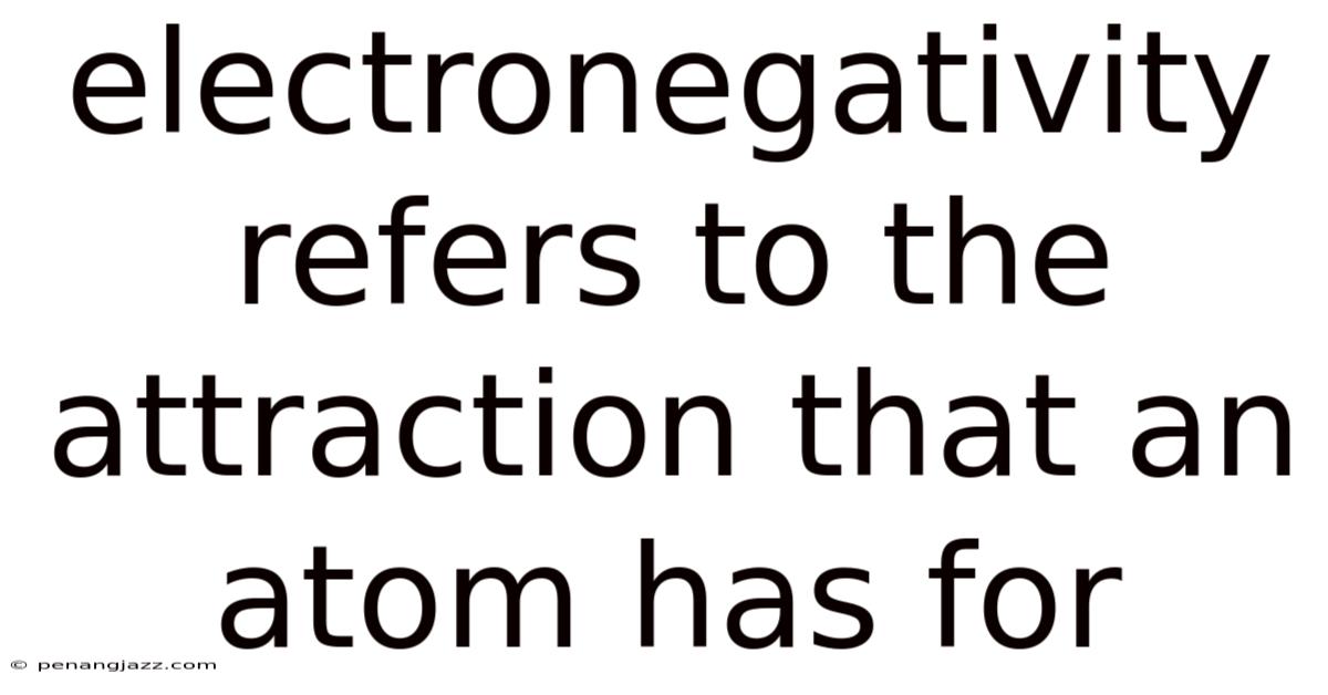 Electronegativity Refers To The Attraction That An Atom Has For