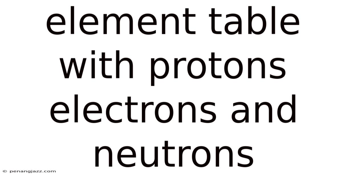 Element Table With Protons Electrons And Neutrons