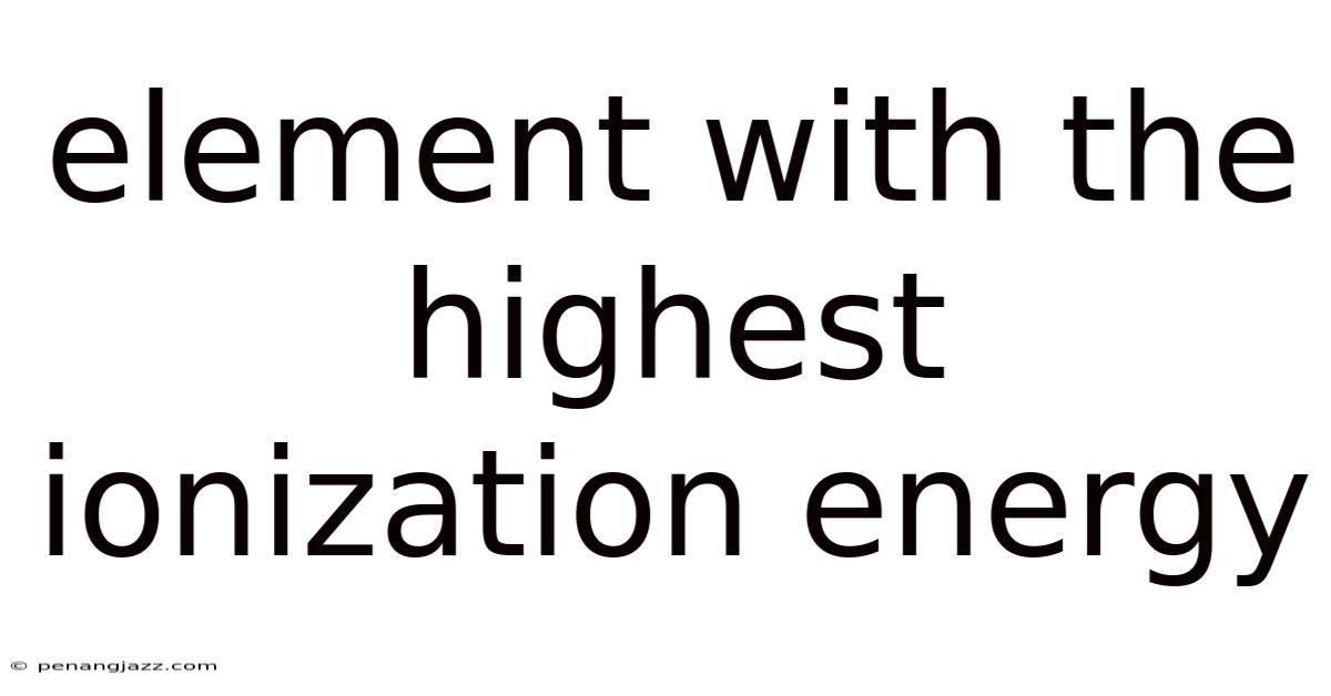 Element With The Highest Ionization Energy