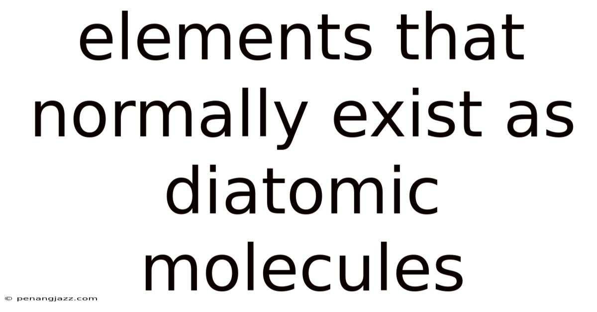 Elements That Normally Exist As Diatomic Molecules