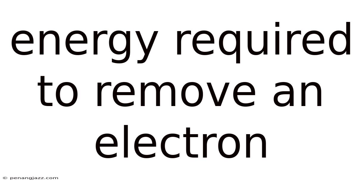 Energy Required To Remove An Electron