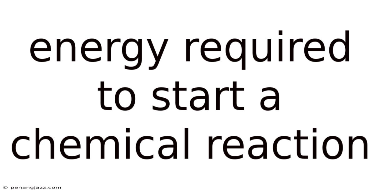Energy Required To Start A Chemical Reaction