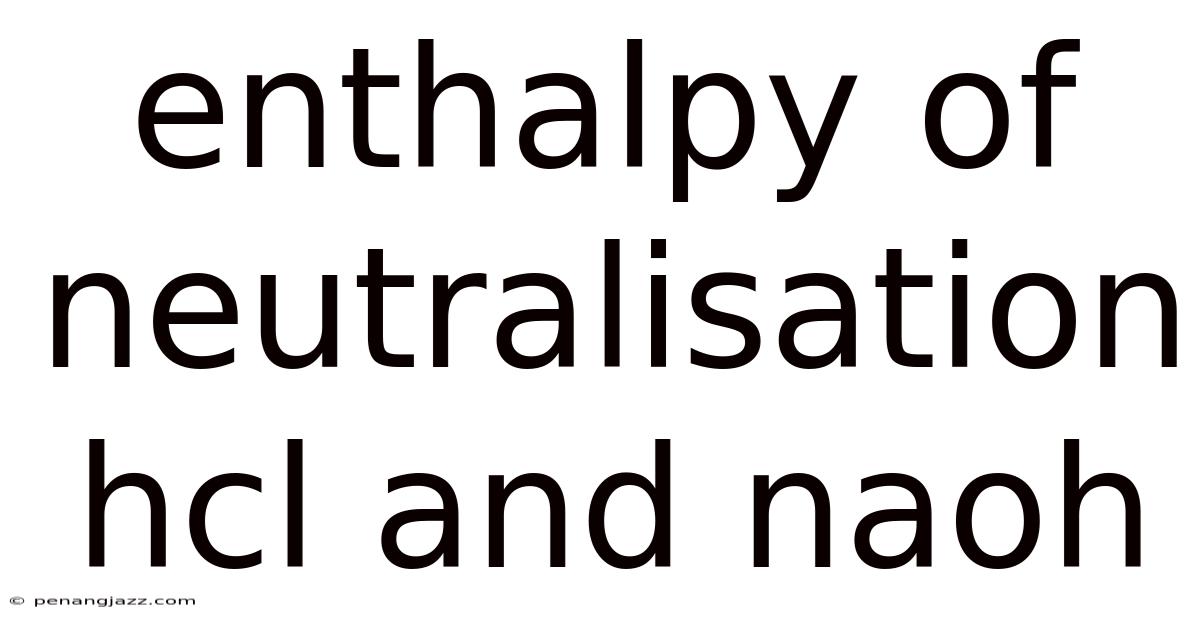 Enthalpy Of Neutralisation Hcl And Naoh