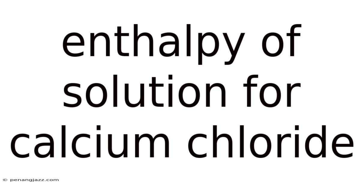 Enthalpy Of Solution For Calcium Chloride