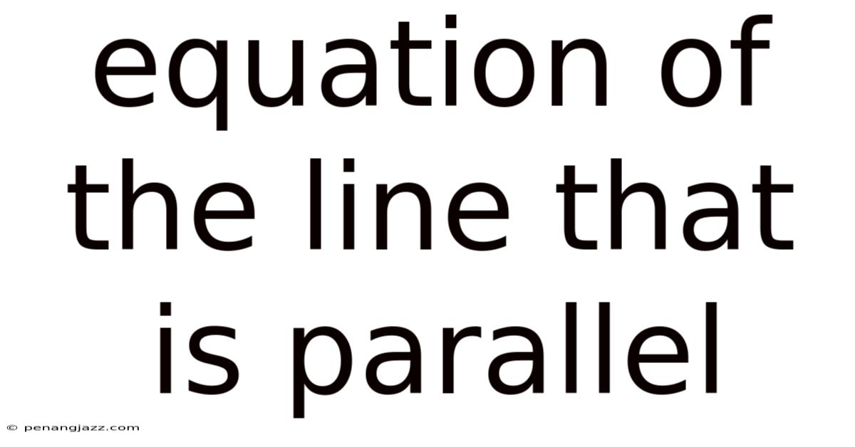 Equation Of The Line That Is Parallel