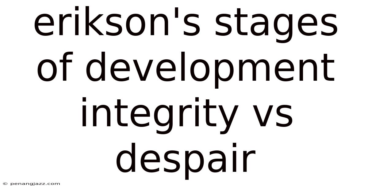Erikson's Stages Of Development Integrity Vs Despair