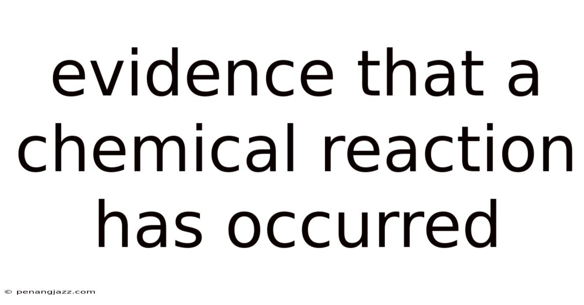 Evidence That A Chemical Reaction Has Occurred
