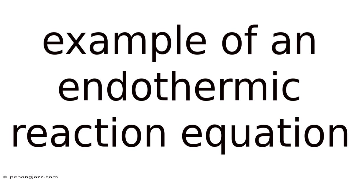Example Of An Endothermic Reaction Equation