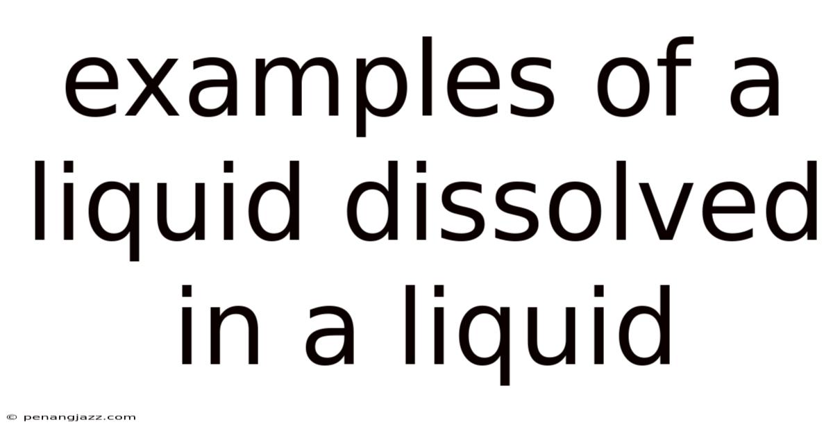 Examples Of A Liquid Dissolved In A Liquid