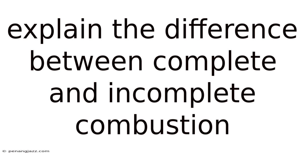 Explain The Difference Between Complete And Incomplete Combustion