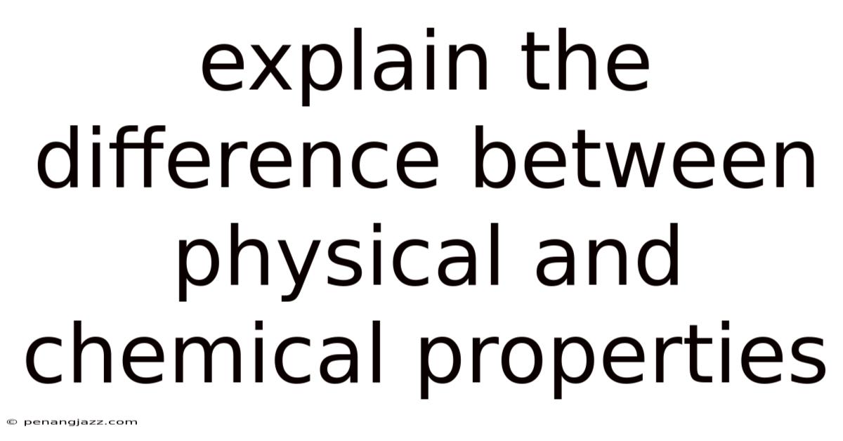 Explain The Difference Between Physical And Chemical Properties