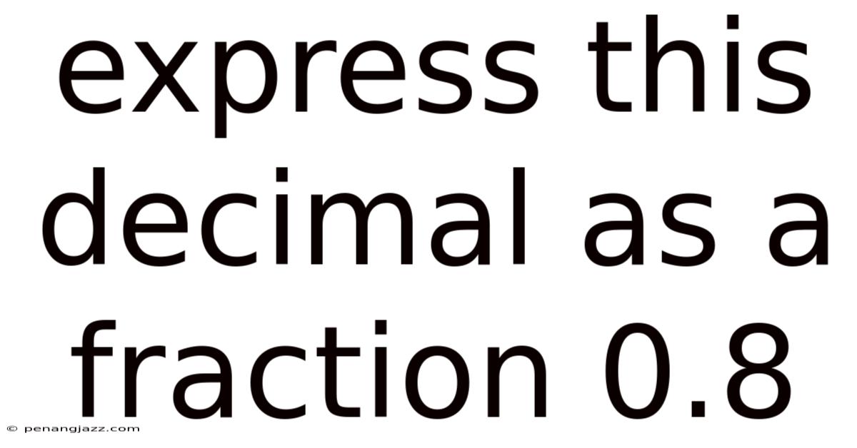 Express This Decimal As A Fraction 0.8