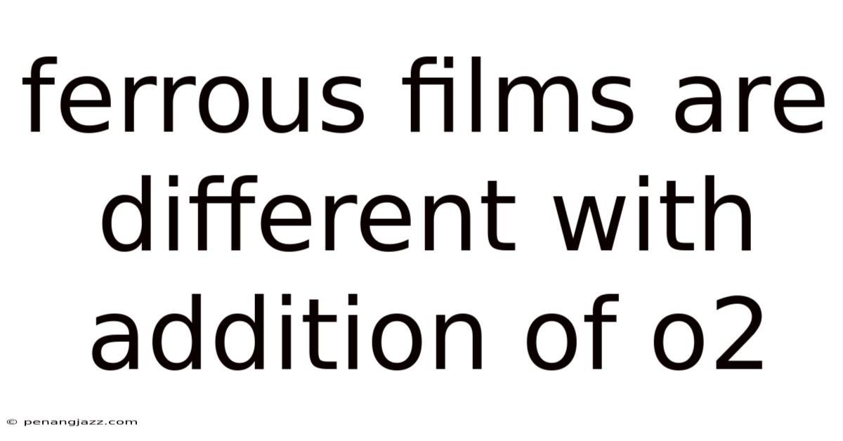 Ferrous Films Are Different With Addition Of O2